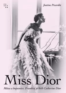 Justine Picardie: Miss Dior Múza a bojovnice. Pravdivý příběh Catherine Dior