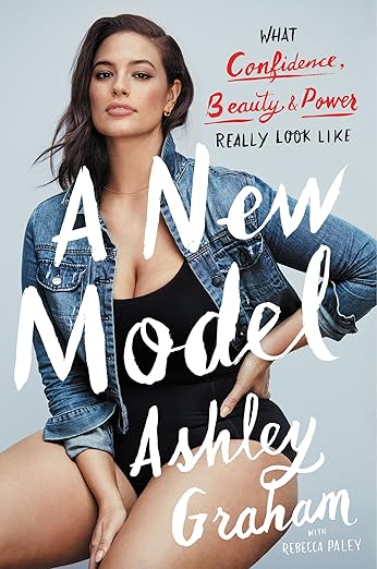 Kniha Ashley Graham, Rebecca Paley: A New Model: What Confidence, Beauty, and Power Really Look Like (Dey Street Books 2017)